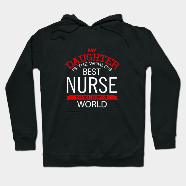 My daughter is the world's best nurse in the History of World Hoodie by cypryanus